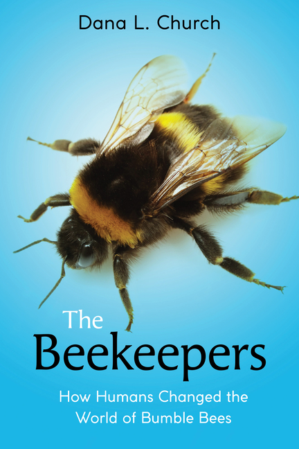 Beekeepers, The: How Humans Changed the World of Bumble Bees