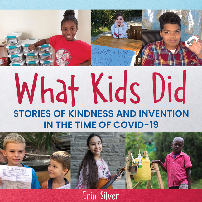 What Kids Did: Stories of Kindness and Invention in the Time of COVID-19