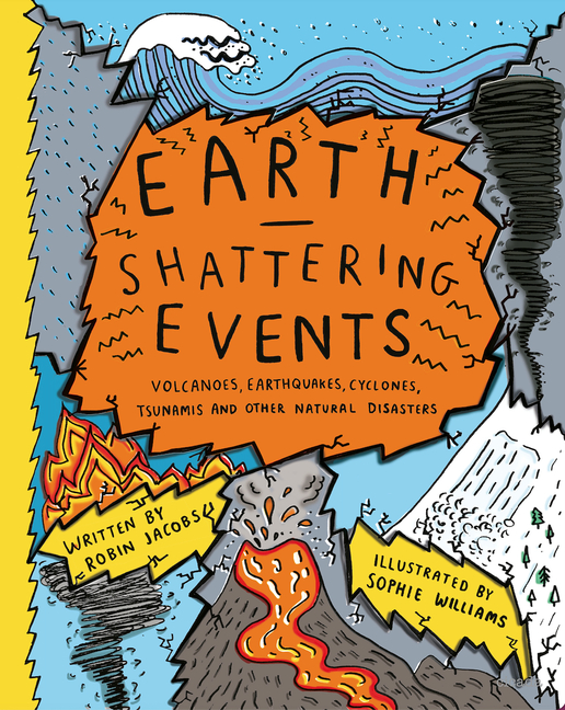 Earth-Shattering Events: Volcanoes, Earthquakes, Cyclones, Tsunamis and Other Natural Disasters