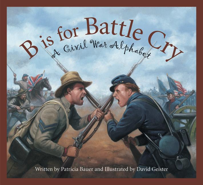 B is for Battle Cry: A Civil War Alphabet