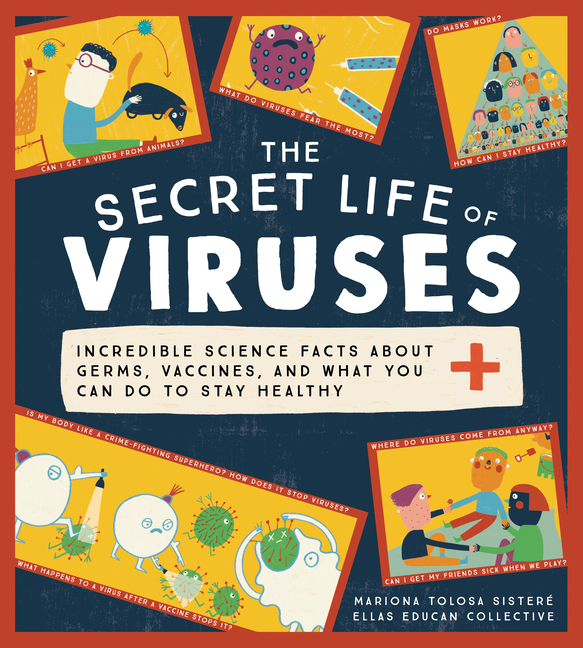 Secret Life of Viruses, The: Incredible Science Facts about Germs, Vaccines, and What You Can Do to Stay Healthy