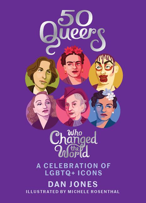 50 Queers Who Changed the World: A Celebration of LGBTQ+ Icons