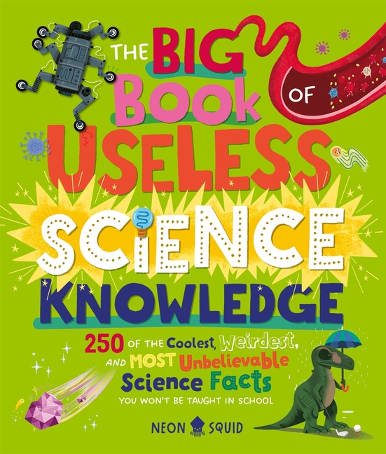 Big Book of Useless Science Knowledge, The: 250 of the Coolest, Weirdest, and Most Unbelievable Science Facts You Won't Be Taught in School