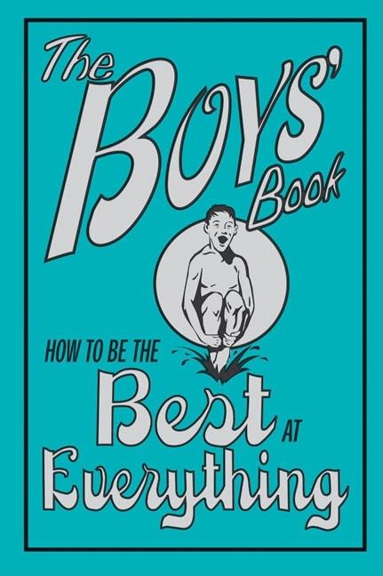 Boys' Book, The: How to Be the Best at Everything