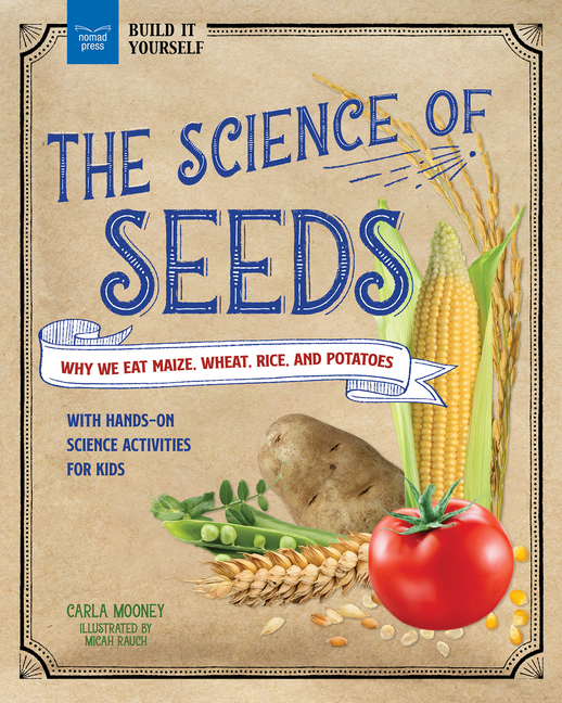 The Science of Seeds: Why We Eat Maize, Wheat, Rice, and Potatoes with Hands-On Science Activities for Kids