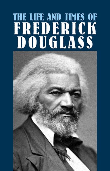 Life and Times of Frederick Douglass, The: His Early Life as a Slave, His Escape from Bondage, and His Complete History