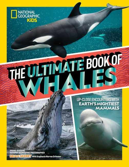 The Ultimate Book of Whales: Up-Close Encounters with Earth's Mightiest Mammals
