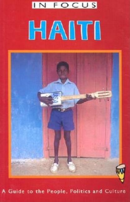 Haiti in Focus: A Guide to the People, Politics and Culture