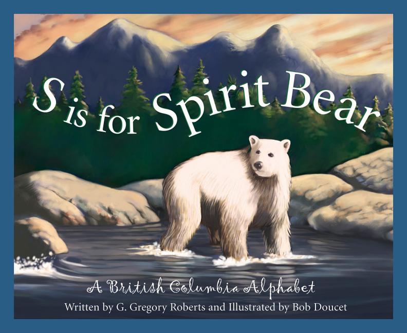 S is for Spirit Bear: A British Columbia Alphabet