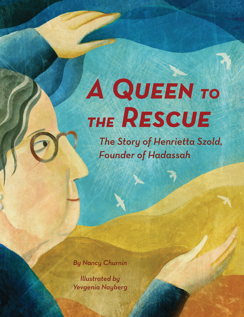 Queen to the Rescue, A: The Story of Henrietta Szold, Founder of Hadassah