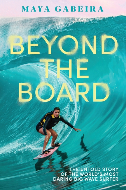 Beyond the Board: The Untold Story of the World's Most Daring Big Wave Surfer