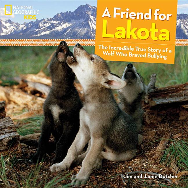 Friend for Lakota, A: The Incredible True Story of a Wolf Who Braved Bullying