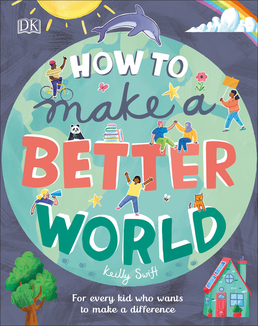 How to Make a Better World: For Every Kid Who Wants to Make a Difference