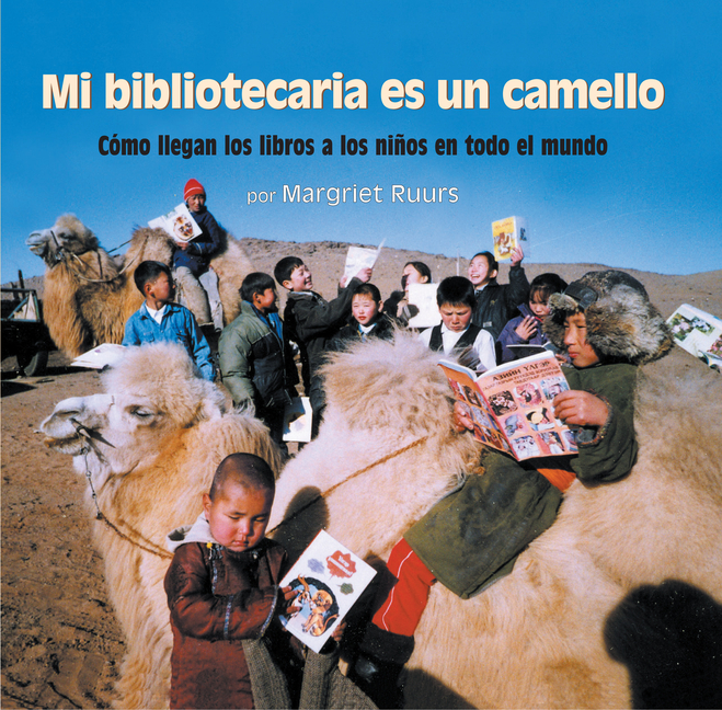 Mi bibliotecaria es un camello: Cómo llegan los libros a los niños en todo el mundo