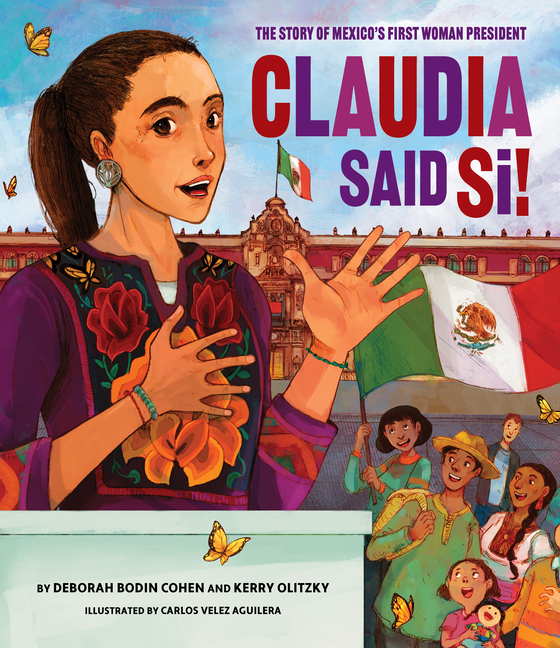 Claudia Said Sí!!: The Story of Mexico's First Woman President