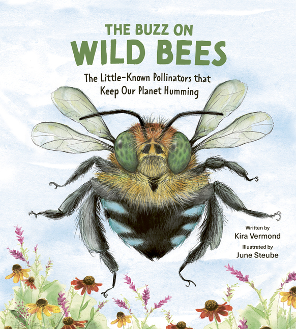 The Buzz on Wild Bees: The Little-Known Pollinators That Keep Our Planet Humming