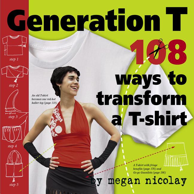 Generation T: 108 Ways to Transform A T-Shirt