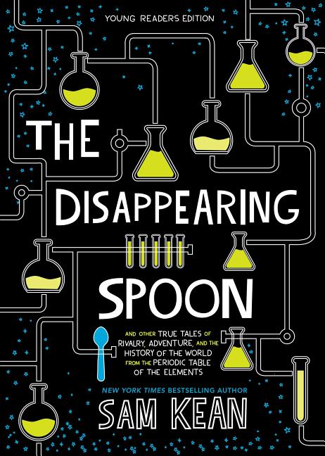 The Disappearing Spoon: And Other True Tales of Rivalry, Adventure, and the History of the World from the Periodic Table of the Elements (Young Readers Edition)