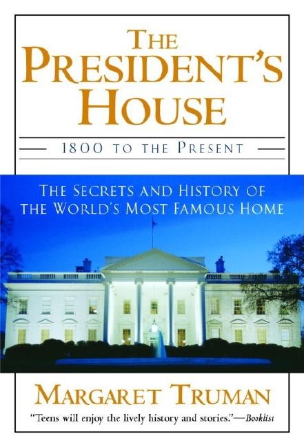 The President's House: 1800 to the Present the Secrets and History of the World's Most Famous Home