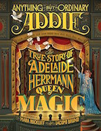 Anything But Ordinary Addie: The True Story of Adelaide Herrmann, Queen of Magic