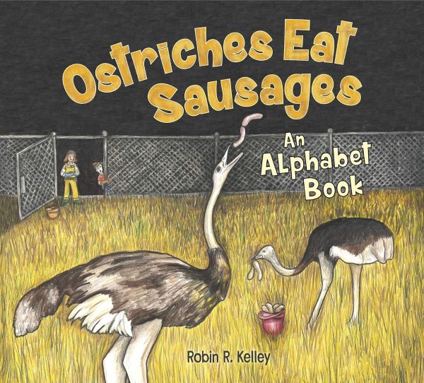 Ostriches Eat Sausages: An Alphabet Book